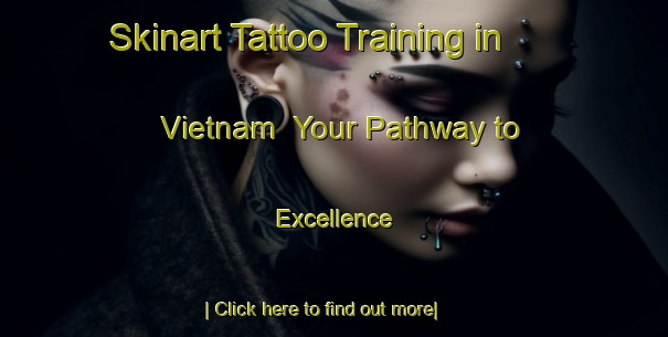 Skinart Tattoo Training in Vietnam | Your Pathway to Excellence-Vietnam