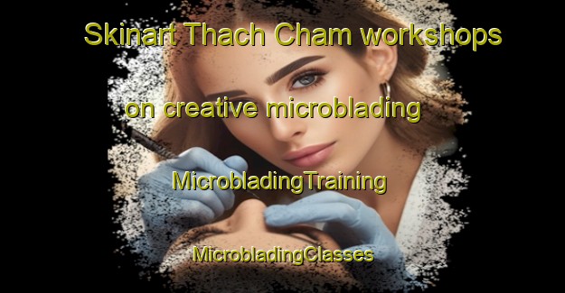 Skinart Thach Cham workshops on creative microblading | #MicrobladingTraining #MicrobladingClasses #SkinartTraining-Vietnam