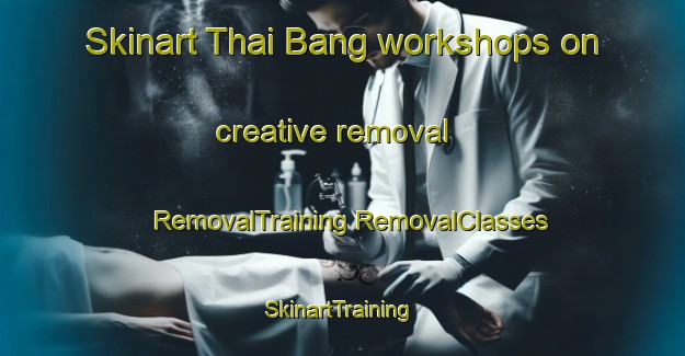 Skinart Thai Bang workshops on creative removal | #RemovalTraining #RemovalClasses #SkinartTraining-Vietnam