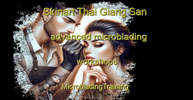 Skinart Thai Giang San advanced microblading workshops | #MicrobladingTraining #MicrobladingClasses #SkinartTraining-Vietnam