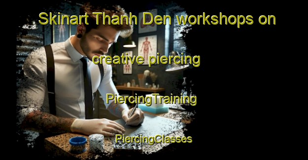 Skinart Thanh Den workshops on creative piercing | #PiercingTraining #PiercingClasses #SkinartTraining-Vietnam