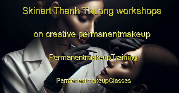 Skinart Thanh Thuong workshops on creative permanentmakeup | #PermanentmakeupTraining #PermanentmakeupClasses #SkinartTraining-Vietnam