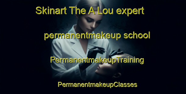 Skinart The A Lou expert permanentmakeup school | #PermanentmakeupTraining #PermanentmakeupClasses #SkinartTraining-Vietnam