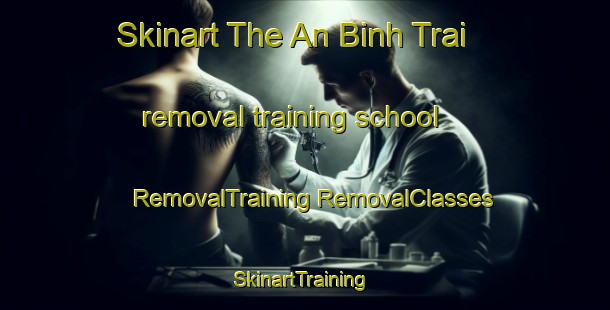 Skinart The An Binh Trai removal training school | #RemovalTraining #RemovalClasses #SkinartTraining-Vietnam