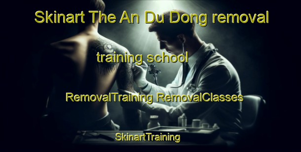 Skinart The An Du Dong removal training school | #RemovalTraining #RemovalClasses #SkinartTraining-Vietnam