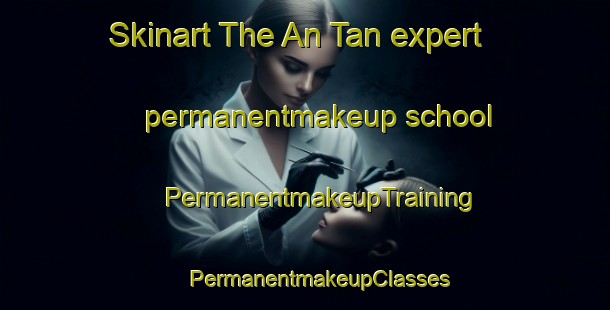 Skinart The An Tan expert permanentmakeup school | #PermanentmakeupTraining #PermanentmakeupClasses #SkinartTraining-Vietnam