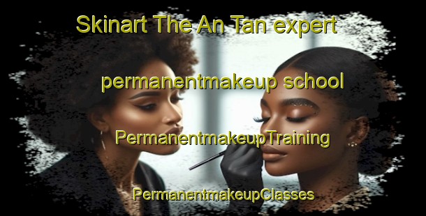 Skinart The An Tan expert permanentmakeup school | #PermanentmakeupTraining #PermanentmakeupClasses #SkinartTraining-Vietnam