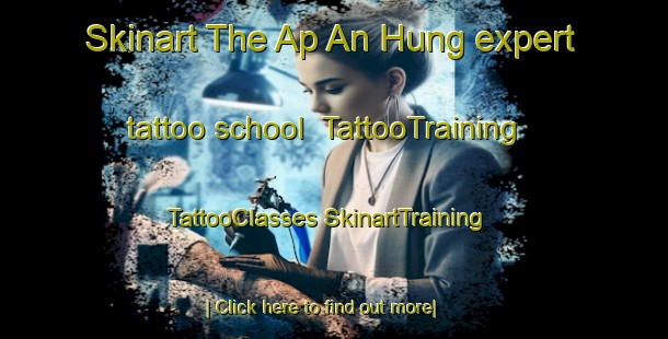 Skinart The Ap An Hung expert tattoo school | #TattooTraining #TattooClasses #SkinartTraining-Vietnam