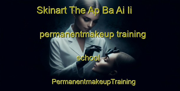 Skinart The Ap Ba Ai Ii permanentmakeup training school | #PermanentmakeupTraining #PermanentmakeupClasses #SkinartTraining-Vietnam