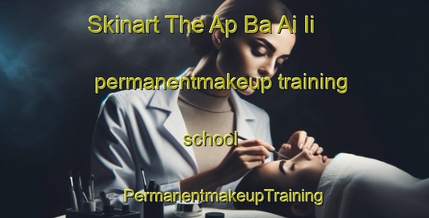 Skinart The Ap Ba Ai Ii permanentmakeup training school | #PermanentmakeupTraining #PermanentmakeupClasses #SkinartTraining-Vietnam