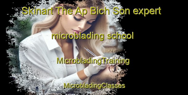 Skinart The Ap Bich Son expert microblading school | #MicrobladingTraining #MicrobladingClasses #SkinartTraining-Vietnam