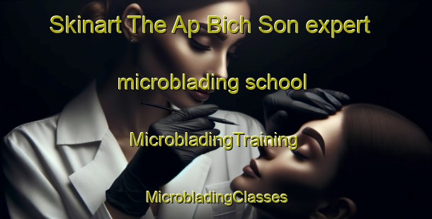 Skinart The Ap Bich Son expert microblading school | #MicrobladingTraining #MicrobladingClasses #SkinartTraining-Vietnam