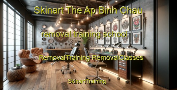 Skinart The Ap Binh Chau removal training school | #RemovalTraining #RemovalClasses #SkinartTraining-Vietnam