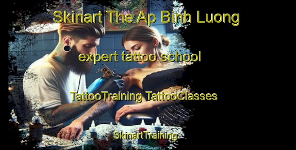 Skinart The Ap Binh Luong expert tattoo school | #TattooTraining #TattooClasses #SkinartTraining-Vietnam