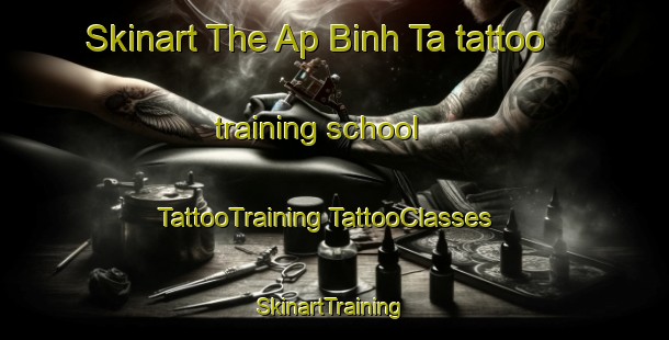 Skinart The Ap Binh Ta tattoo training school | #TattooTraining #TattooClasses #SkinartTraining-Vietnam