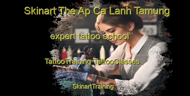 Skinart The Ap Ca Lanh Tamung expert tattoo school | #TattooTraining #TattooClasses #SkinartTraining-Vietnam