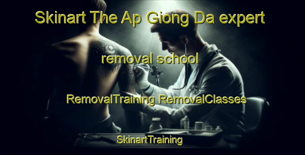 Skinart The Ap Giong Da expert removal school | #RemovalTraining #RemovalClasses #SkinartTraining-Vietnam