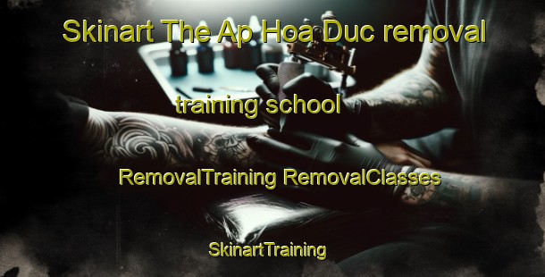 Skinart The Ap Hoa Duc removal training school | #RemovalTraining #RemovalClasses #SkinartTraining-Vietnam