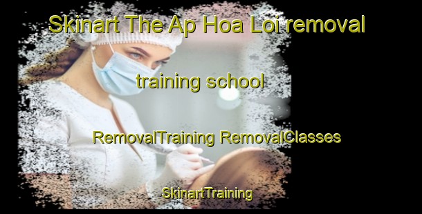 Skinart The Ap Hoa Loi removal training school | #RemovalTraining #RemovalClasses #SkinartTraining-Vietnam