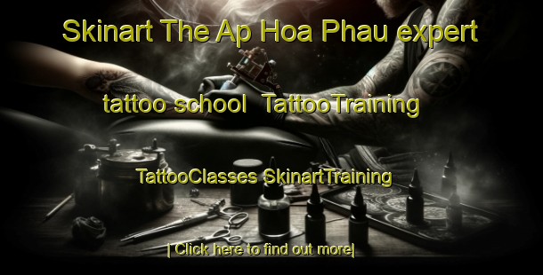 Skinart The Ap Hoa Phau expert tattoo school | #TattooTraining #TattooClasses #SkinartTraining-Vietnam