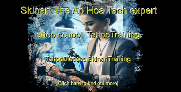 Skinart The Ap Hoa Tach expert tattoo school | #TattooTraining #TattooClasses #SkinartTraining-Vietnam