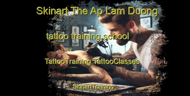 Skinart The Ap Lam Duong tattoo training school | #TattooTraining #TattooClasses #SkinartTraining-Vietnam