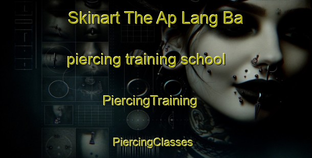 Skinart The Ap Lang Ba piercing training school | PiercingTraining | PiercingClasses | SkinartTraining-Vietnam