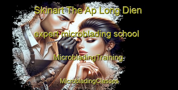 Skinart The Ap Long Dien expert microblading school | #MicrobladingTraining #MicrobladingClasses #SkinartTraining-Vietnam