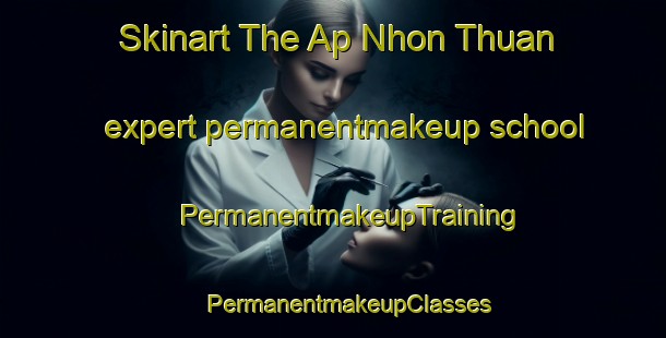 Skinart The Ap Nhon Thuan expert permanentmakeup school | #PermanentmakeupTraining #PermanentmakeupClasses #SkinartTraining-Vietnam