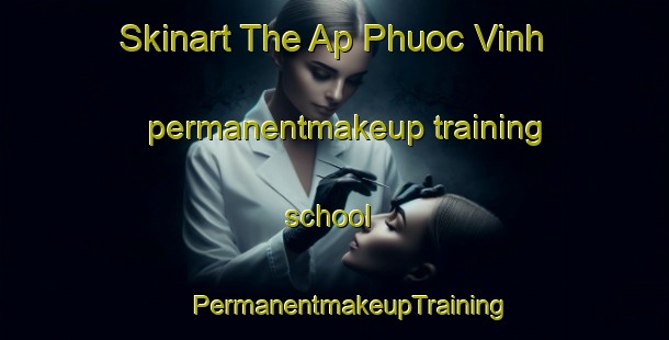 Skinart The Ap Phuoc Vinh permanentmakeup training school | #PermanentmakeupTraining #PermanentmakeupClasses #SkinartTraining-Vietnam