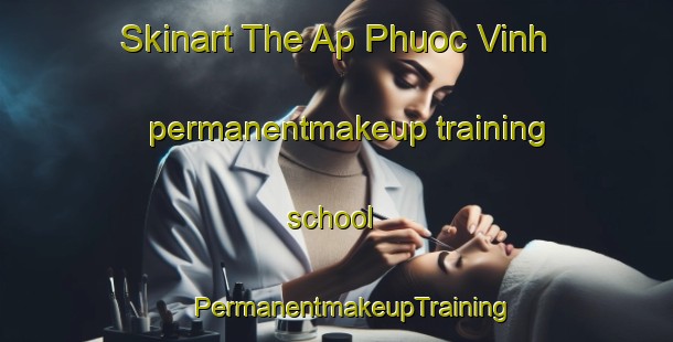 Skinart The Ap Phuoc Vinh permanentmakeup training school | #PermanentmakeupTraining #PermanentmakeupClasses #SkinartTraining-Vietnam