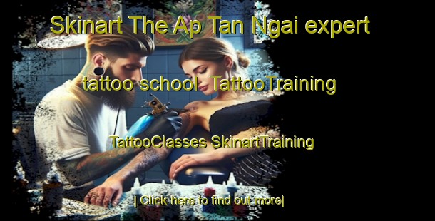 Skinart The Ap Tan Ngai expert tattoo school | #TattooTraining #TattooClasses #SkinartTraining-Vietnam