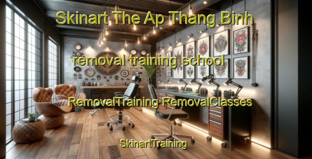 Skinart The Ap Thang Binh removal training school | #RemovalTraining #RemovalClasses #SkinartTraining-Vietnam