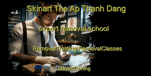 Skinart The Ap Thanh Dang expert removal school | #RemovalTraining #RemovalClasses #SkinartTraining-Vietnam