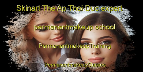 Skinart The Ap Thoi Duc expert permanentmakeup school | #PermanentmakeupTraining #PermanentmakeupClasses #SkinartTraining-Vietnam