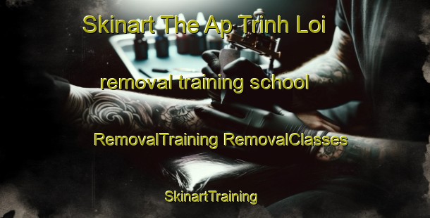 Skinart The Ap Trinh Loi removal training school | #RemovalTraining #RemovalClasses #SkinartTraining-Vietnam