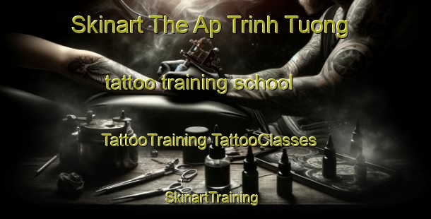 Skinart The Ap Trinh Tuong tattoo training school | #TattooTraining #TattooClasses #SkinartTraining-Vietnam