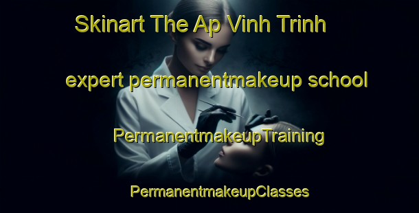 Skinart The Ap Vinh Trinh expert permanentmakeup school | #PermanentmakeupTraining #PermanentmakeupClasses #SkinartTraining-Vietnam