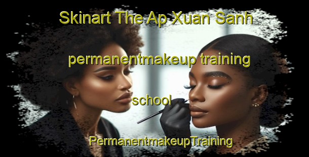 Skinart The Ap Xuan Sanh permanentmakeup training school | #PermanentmakeupTraining #PermanentmakeupClasses #SkinartTraining-Vietnam