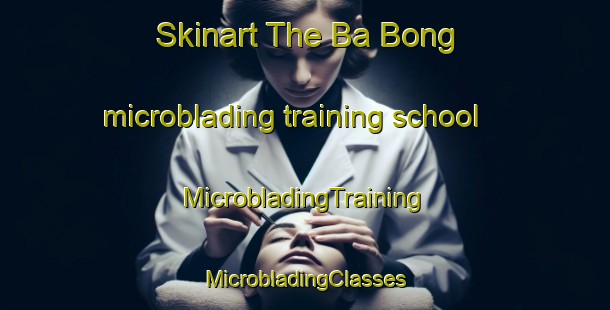 Skinart The Ba Bong microblading training school | #MicrobladingTraining #MicrobladingClasses #SkinartTraining-Vietnam