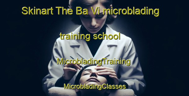 Skinart The Ba Vi microblading training school | #MicrobladingTraining #MicrobladingClasses #SkinartTraining-Vietnam