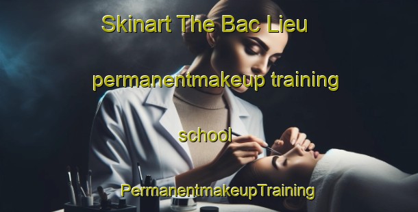 Skinart The Bac Lieu permanentmakeup training school | #PermanentmakeupTraining #PermanentmakeupClasses #SkinartTraining-Vietnam