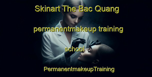 Skinart The Bac Quang permanentmakeup training school | #PermanentmakeupTraining #PermanentmakeupClasses #SkinartTraining-Vietnam