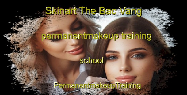 Skinart The Bac Vang permanentmakeup training school | #PermanentmakeupTraining #PermanentmakeupClasses #SkinartTraining-Vietnam