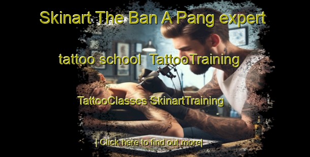 Skinart The Ban A Pang expert tattoo school | #TattooTraining #TattooClasses #SkinartTraining-Vietnam