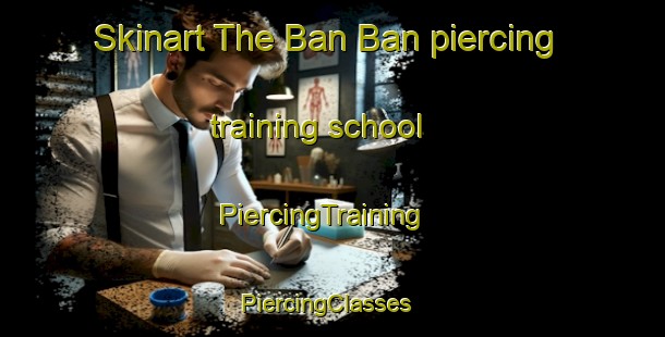 Skinart The Ban Ban piercing training school | PiercingTraining | PiercingClasses | SkinartTraining-Vietnam