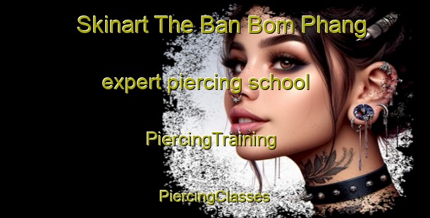 Skinart The Ban Bom Phang expert piercing school | #PiercingTraining #PiercingClasses #SkinartTraining-Vietnam