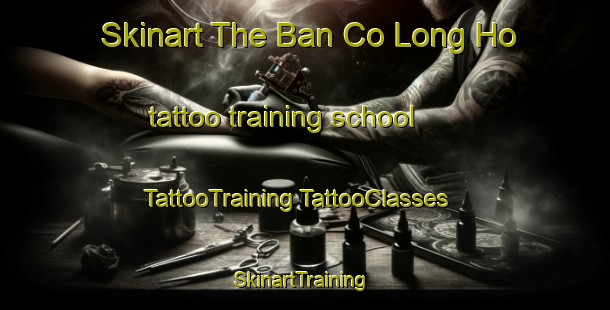 Skinart The Ban Co Long Ho tattoo training school | #TattooTraining #TattooClasses #SkinartTraining-Vietnam