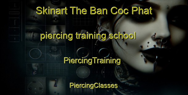 Skinart The Ban Coc Phat piercing training school | #PiercingTraining #PiercingClasses #SkinartTraining-Vietnam