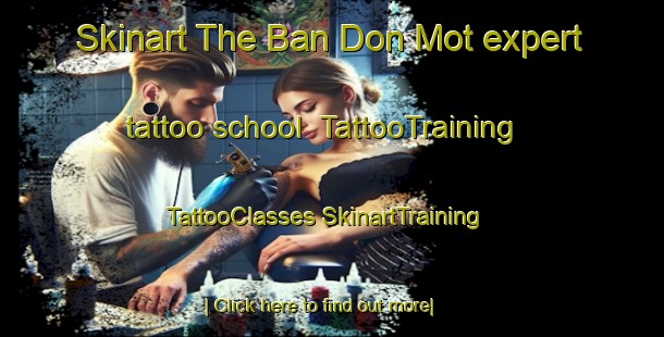 Skinart The Ban Don Mot expert tattoo school | #TattooTraining #TattooClasses #SkinartTraining-Vietnam